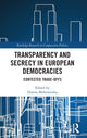 Book cover of: Transparency and Secrecy in European Democracies. By: Dorota Mokrosinska