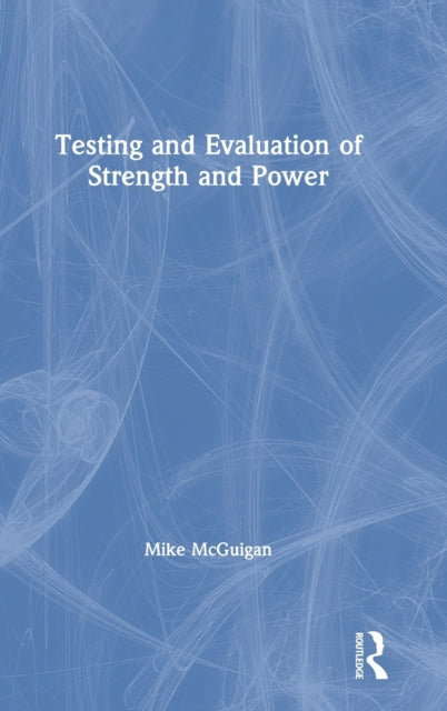 Book cover of: Testing and Evaluation of Strength and Power. By: Mike McGuigan