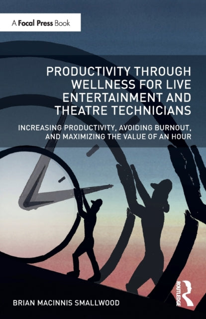 Book cover of: Productivity Through Wellness for Live Entertainment and Theatre Technicians. By: Brian MacInnis Smallwood