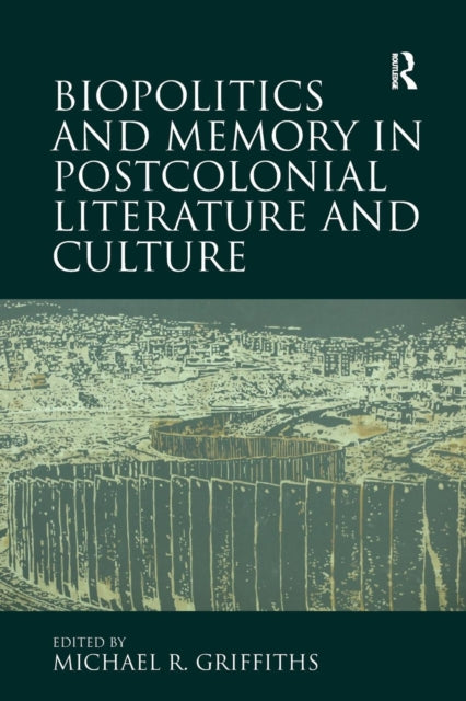 Book cover of: Biopolitics and Memory in Postcolonial Literature and Culture. By: Michael R. Griffiths