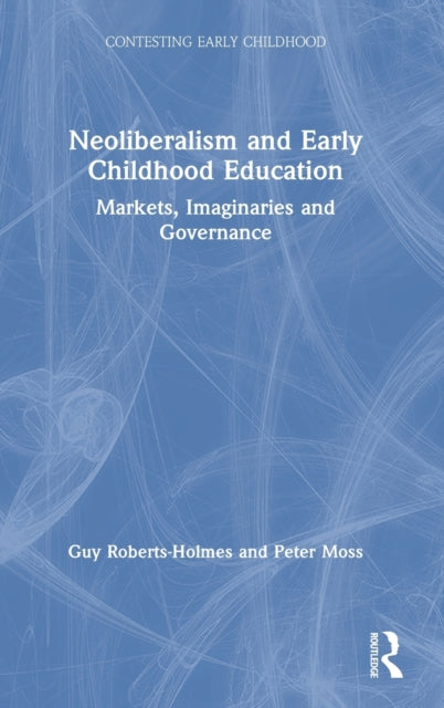Book cover of: Neoliberalism and Early Childhood Education. By: Guy Roberts-Holmes