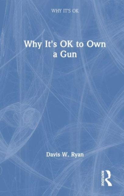 Book cover of: Why It's OK to Own a Gun. By: Ryan W. Davis