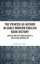 Book cover of: Printer as Author in Early Modern English Book History. By: William Engel