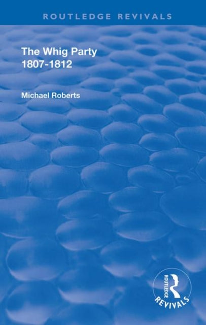 Book cover of: Whig Party, 1807 - 1812. By: Michael Roberts