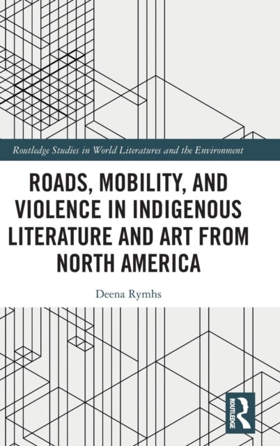 Book cover of: Roads, Mobility, and Violence in Indigenous Literature and Art from North America. By: Deena Rymhs