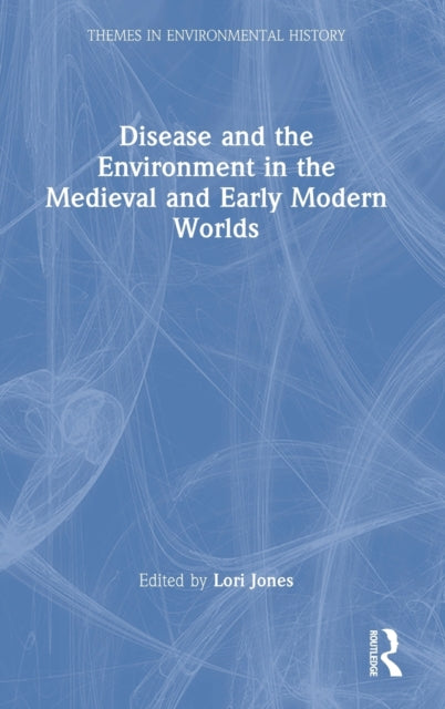 Book cover of: Disease and the Environment in the Medieval and Early Modern Worlds. By: Lori Jones