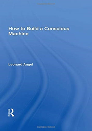 How to Build a Conscious Machine