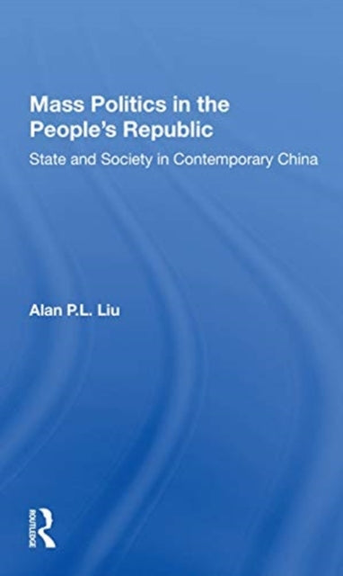 Book cover of: Mass Politics in the People's Republic. By: Alan P. L. Liu