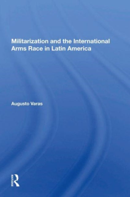 Book cover of: Militarization And The International Arms Race In Latin America. By: Augusto Varas