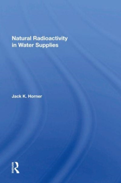 Book cover of: Natural Radioactivity In Water Supplies. By: Jack K. Horner