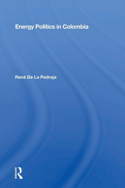 Book cover of: Energy Politics in Colombia. By: René De La Pedraja Tomán