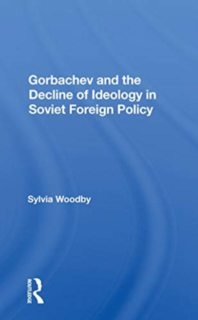 Book cover of: Gorbachev And The Decline Of Ideology In Soviet Foreign Policy. By: Sylvia Woodby
