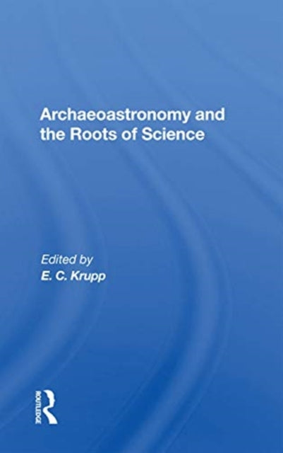 Book cover of: Archaeoastronomy And The Roots Of Science. By: E. C. Krupp
