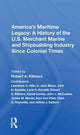 Book cover of: America's Maritime Legacy: A History of the U.S. Merchant Marine and Shipbuilding Industry Since Colonial Times. By: Robert A. Kilmarx