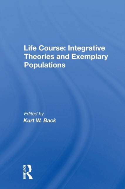 Book cover of: Life Course: Integrative Theories and Exemplary Populations. By: Kurt W. Back