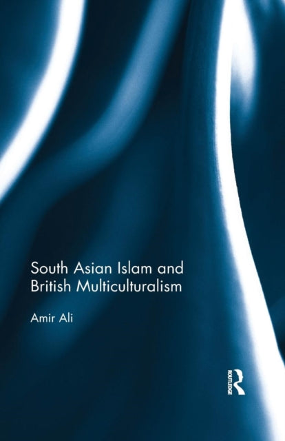 Book cover of: South Asian Islam and British Multiculturalism. By: Amir Ali