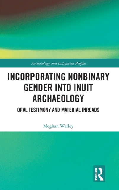 Book cover of: Incorporating Nonbinary Gender into Inuit Archaeology. By: Meghan Walley