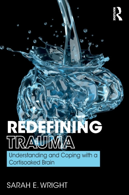 Book cover of: Redefining Trauma: Understanding and Coping with a Cortisoaked Brain. By: Sarah E. Wright