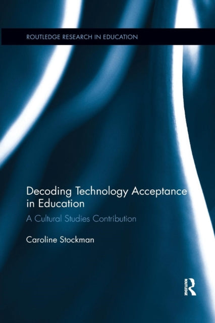 Book cover of: Decoding Technology Acceptance in Education. By: Caroline Stockman