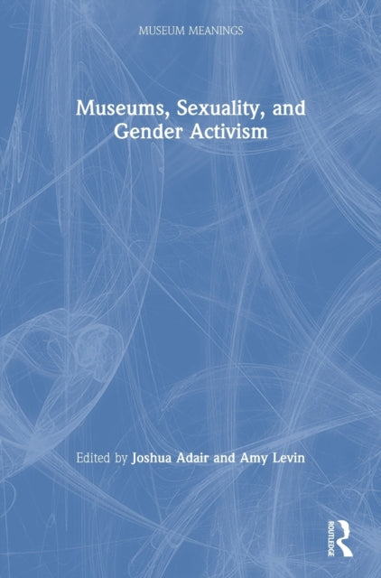 Book cover of: Museums, Sexuality, and Gender Activism. By: Joshua G. Adair