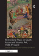Book cover of: Rethinking Place in South Asian and Islamic Art, 1500-Present. By: Deborah S. Hutton