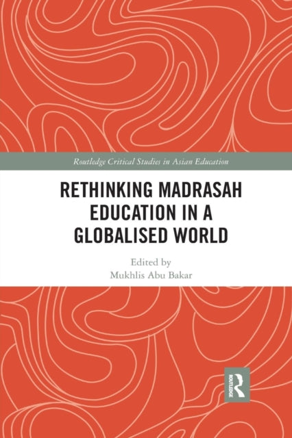 Book cover of: Rethinking Madrasah Education in a Globalised World. By: Mukhlis Abu Bakar