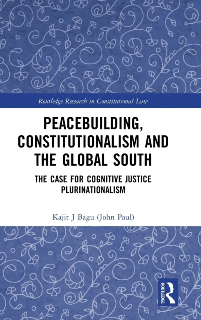 Book cover of: Peacebuilding, Constitutionalism and the Global South. By: Kajit J. Bagu