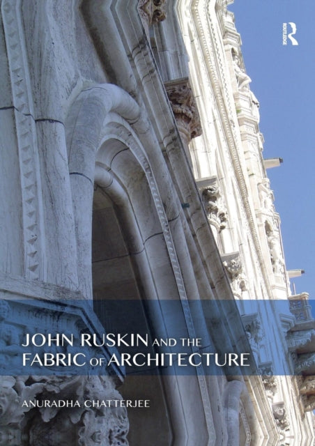 John Ruskin and the Fabric of Architecture