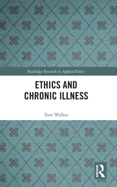 Book cover of: Ethics and Chronic Illness. By: Tom Walker