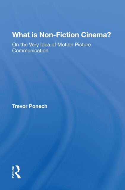 Book cover of: What Is Non-fiction Cinema?. By: Trevor Ponech