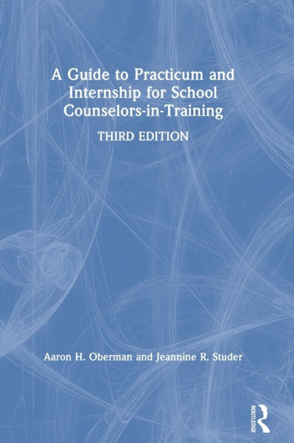 Book cover of: Guide to Practicum and Internship for School Counselors-in-Training. By: Aaron H. Oberman