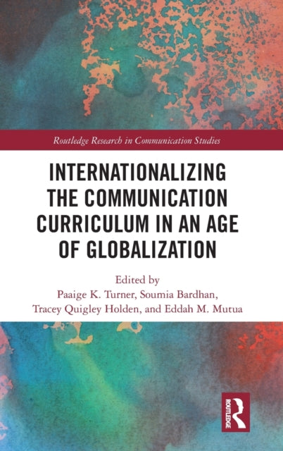Book cover of: Internationalizing the Communication Curriculum in an Age of Globalization. By: Paaige K. Turner