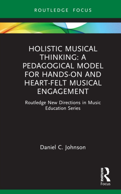Book cover of: Holistic Musical Thinking: A Pedagogical Model for Hands-On and Heart-Felt Musical Engagement. By: Daniel C. Johnson