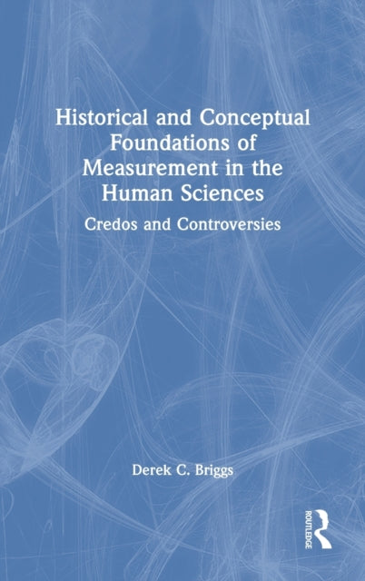 Book cover of: Historical and Conceptual Foundations of Measurement in the Human Sciences. By: Derek C. Briggs