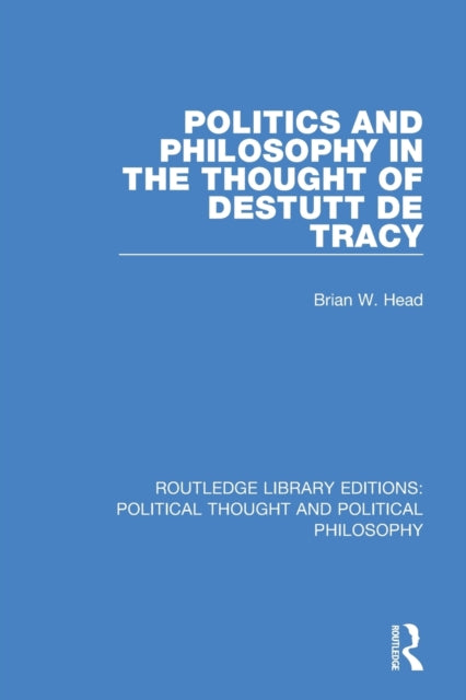 Book cover of: Politics and Philosophy in the Thought of Destutt de Tracy. By: Brian Head