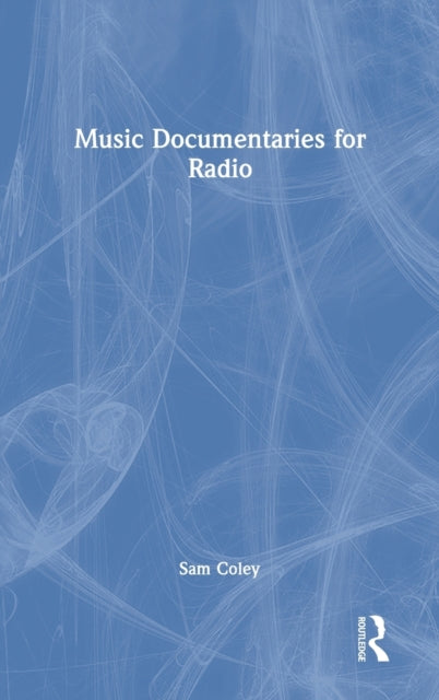 Book cover of: Music Documentaries for Radio. By: Sam Coley