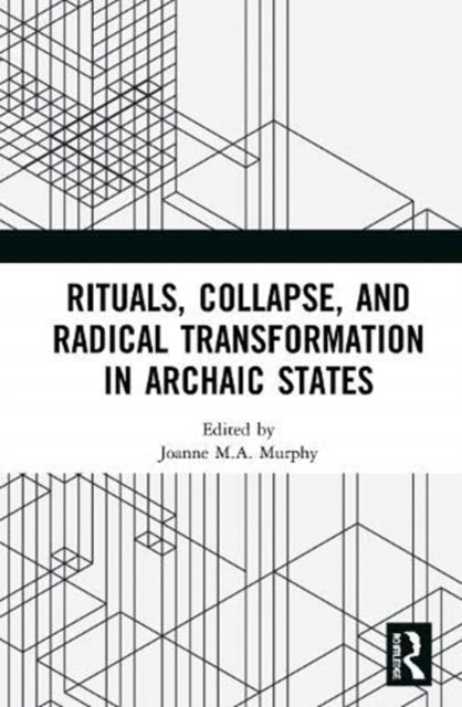 Book cover of: Rituals, Collapse, and Radical Transformation in Archaic States. By: Joanne M. A. Murphy