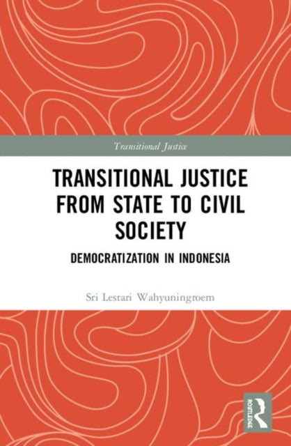 Book cover of: Transitional Justice from State to Civil Society. By: Sri Lestari Wahyuningroem