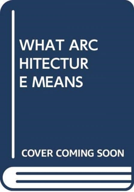 Book cover of: WHAT ARCHITECTURE MEANS