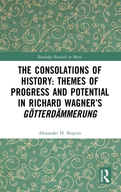 Book cover of: Consolations of History: Themes of Progress and Potential in Richard Wagner’s Gotterdammerung. By: Alexander Shapiro
