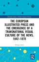 Book cover of: European Illustrated Press and the Emergence of a Transnational Visual Culture of the News, 1842-1870. By: Thomas Smits