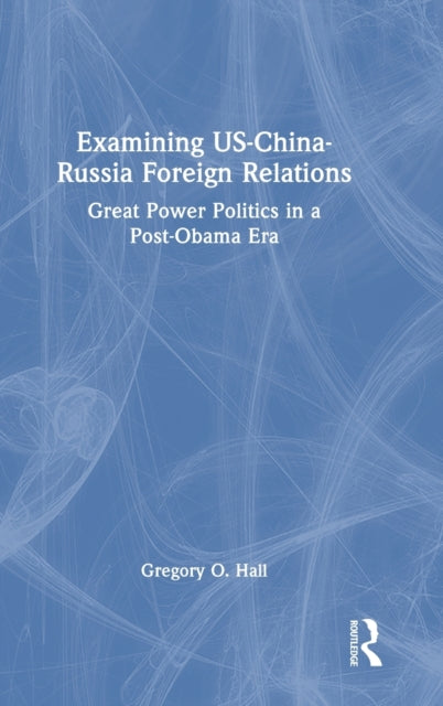 Book cover of: Examining US-China-Russia Foreign Relations. By: Gregory Otha Hall