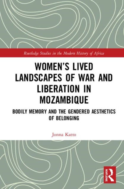 Book cover of: Women’s Lived Landscapes of War and Liberation in Mozambique. By: Jonna Katto