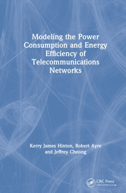 Book cover of: Modeling the Power Consumption and Energy Efficiency of Telecommunications Networks. By: Kerry James Hinton