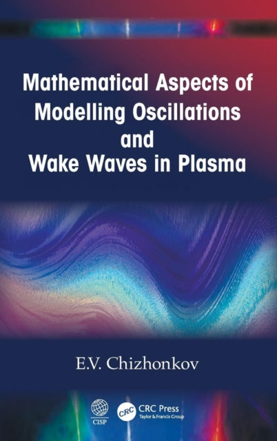 Book cover of: Mathematical Aspects of Modelling Oscillations and Wake Waves in Plasma. By: E. V. Chizhonkov