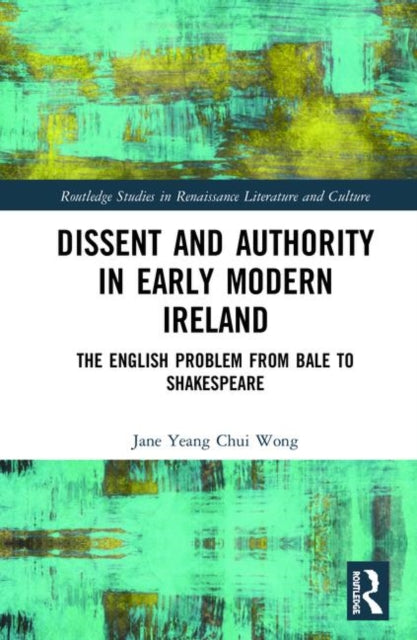 Book cover of: Dissent and Authority in Early Modern Ireland. By: Jane Wong