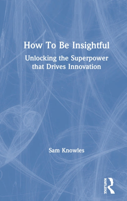 Book cover of: How To Be Insightful. By: Sam Knowles