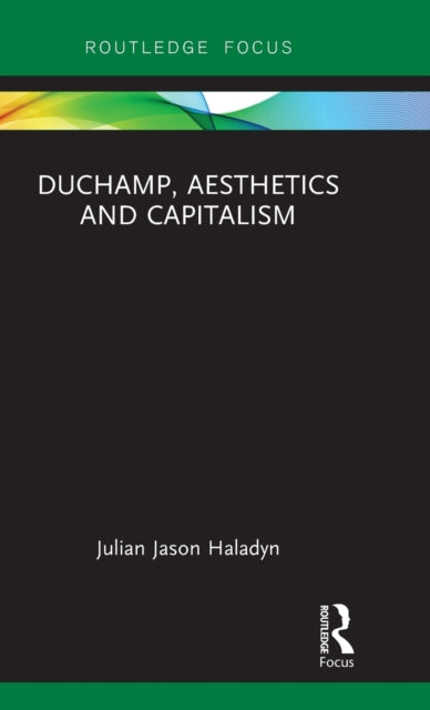 Book cover of: Duchamp, Aesthetics and Capitalism. By: Julian Jason Haladyn