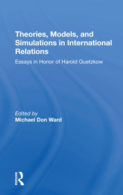 Book cover of: Theories, Models, And Simulations In International Relations. By: Michael Don Ward