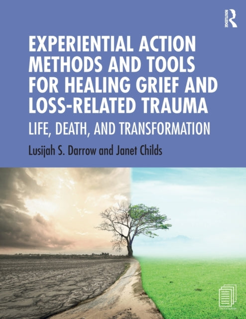 Book cover of: Experiential Action Methods and Tools for Healing Grief and Loss-Related Trauma. By: Lusijah Sutherland Darrow